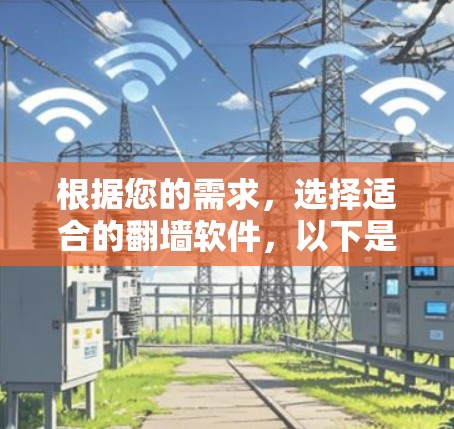 根据您的需求，选择适合的翻墙软件，以下是一些建议