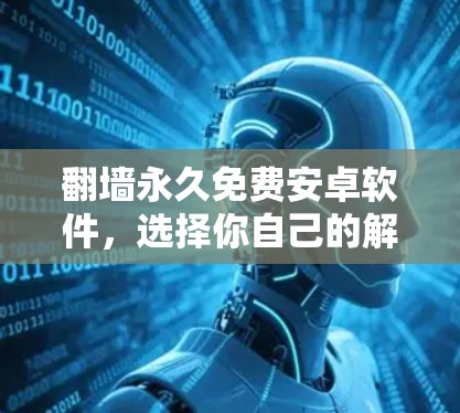 翻墙永久免费安卓软件，选择你自己的解决方案