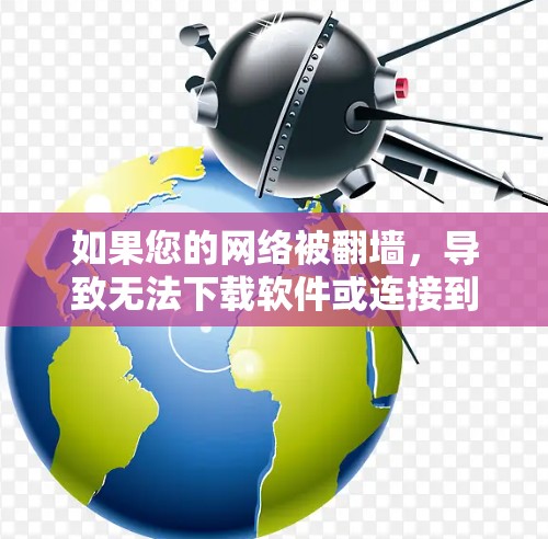 如果您的网络被翻墙，导致无法下载软件或连接到互联网，可以按照以下步骤进行