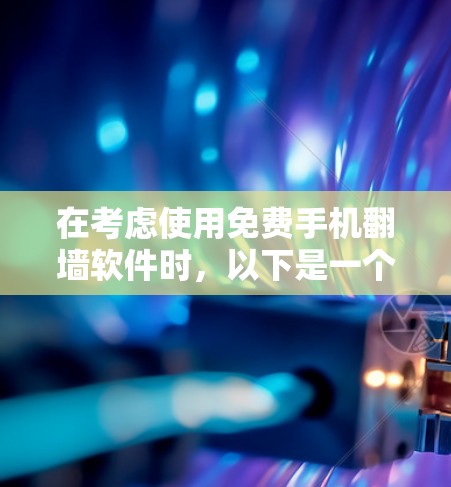 在考虑使用免费手机翻墙软件时，以下是一个结构化的推荐和步骤指南