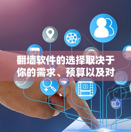 翻墙软件的选择取决于你的需求、预算以及对安全性的要求。以下是一些推荐的步骤和建议