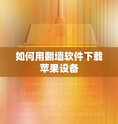 如何用翻墙软件下载苹果设备