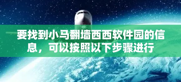 要找到小马翻墙西西软件园的信息，可以按照以下步骤进行
