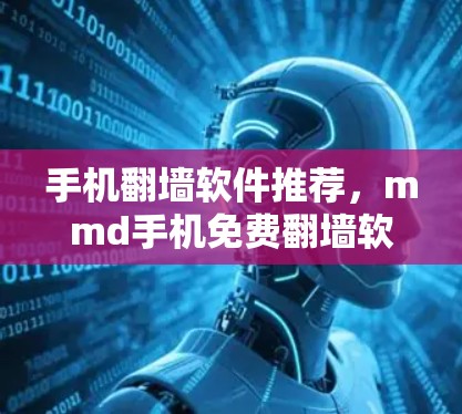 手机翻墙软件推荐，mmd手机免费翻墙软件下载指南