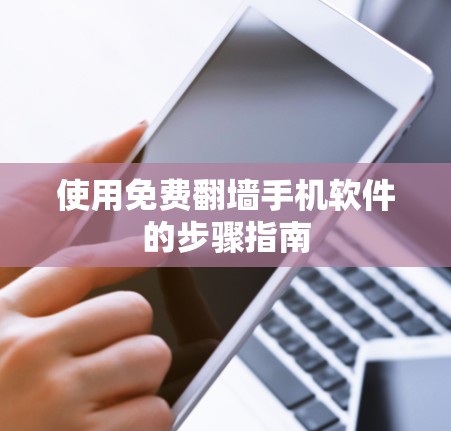 使用免费翻墙手机软件的步骤指南