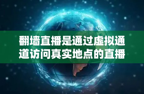 翻墙直播是通过虚拟通道访问真实地点的直播服务,如晚上观看夜 movie 或者在深夜观看直播。下载翻墙直播应用需要遵循以下步骤 翻墙直播是通过虚拟通道访问真实地点的直播服务,如晚上观看夜 movie 或者在深夜观看直播。下载翻墙直播应用需要遵循以下步骤