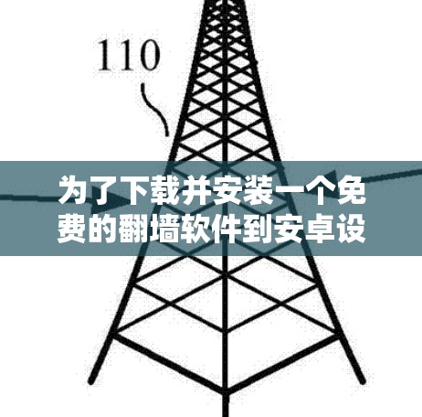 为了下载并安装一个免费的翻墙软件到安卓设备上，以下是一步步的建议