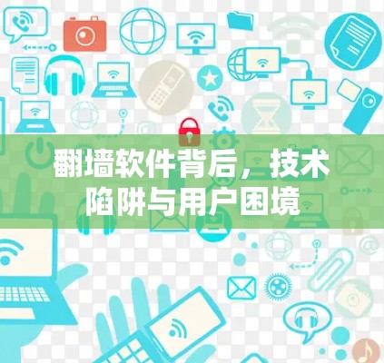翻墙软件背后,技术陷阱与用户困境 翻墙软件背后,技术陷阱与用户困境