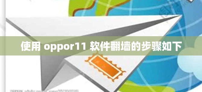 使用 oppor11 软件翻墙的步骤如下