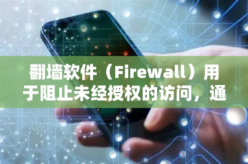 <strong>翻墙</strong>软件（Firewall）用于阻止未经授权的访问，通常用于保护个人、企业或机构的网络设备。以下是一些主要原因
