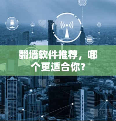 <strong>翻墙</strong>软件推荐，哪个更适合你？