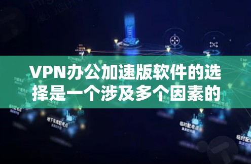 VPN办公加速版软件的选择是一个涉及多个因素的决策过程,以下是一些关键点,帮助你做出明智的选择 VPN办公加速版软件的选择是一个涉及多个因素的决策过程,以下是一些关键点,帮助你做出明智的选择