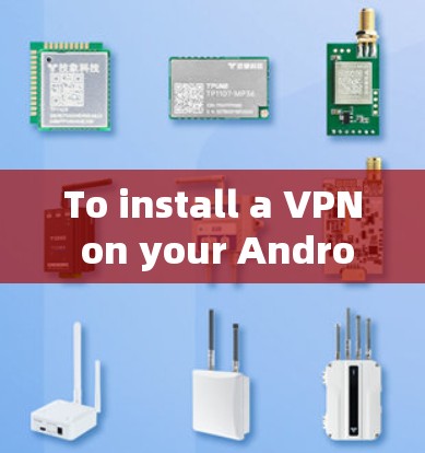 To install a VPN on your Android device,follow these organized steps: