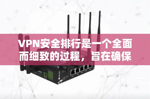 VPN安全排行是一个全面而细致的过程,旨在确保用户在使用VPN时的网络安全。以下是VPN安全排行的关键步骤和考虑因素 VPN安全排行是一个全面而细致的过程,旨在确保用户在使用VPN时的网络安全。以下是VPN安全排行的关键步骤和考虑因素