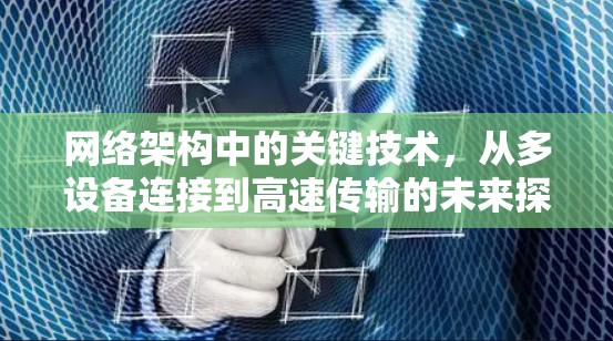 网络架构中的关键技术，从多设备连接到高速传输的未来探索