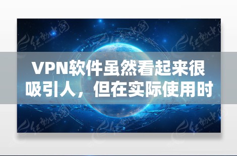 VPN软件虽然看起来很吸引人，但在实际使用时却可能面临许多问题，导致无法连接到目标服务器。以下是一些可能的原因和建议