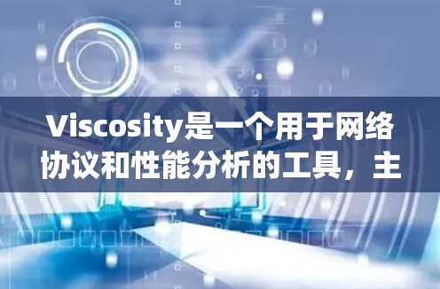 Viscosity是一个用于网络协议和性能分析的工具，主要用于企业网络优化、VPN测试、带宽分析等场景。以下是关于Viscosity的一些基本信息和使用指南