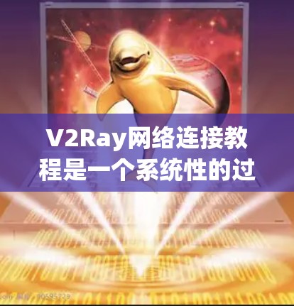 V2Ray网络连接教程是一个系统性的过程,涵盖了从基础概念到实际操作的各个步骤。以下是对V2Ray网络连接的详细步骤指南,帮助您顺利进行连接 V2Ray网络连接教程是一个系统性的过程,涵盖了从基础概念到实际操作的各个步骤。以下是对V2Ray网络连接的详细步骤指南,帮助您顺利进行连接