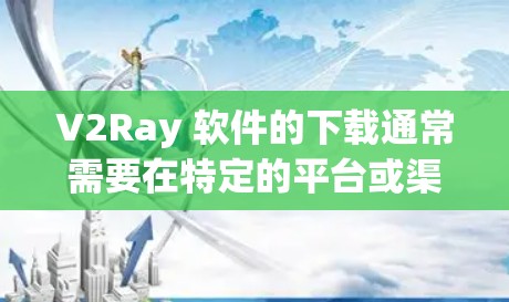 V2Ray 软件的下载通常需要在特定的平台或渠道进行,具体下载链接和信息可能因软件版本和用途而有所不同。以下是一些常见的下载链接和步骤供您参考 V2Ray 软件的下载通常需要在特定的平台或渠道进行,具体下载链接和信息可能因软件版本和用途而有所不同。以下是一些常见的下载链接和步骤供您参考