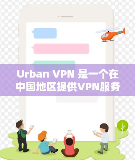 Urban VPN 是一个在中国地区提供VPN服务的平台,旨在帮助用户在互联网上进行更安全、更便捷的访问。以下是关于Urban VPN 的一些关键信息和使用体验 Urban VPN 是一个在中国地区提供VPN服务的平台,旨在帮助用户在互联网上进行更安全、更便捷的访问。以下是关于Urban VPN 的一些关键信息和使用体验