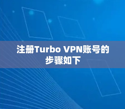 注册Turbo VPN账号的步骤如下 注册Turbo VPN账号的步骤如下