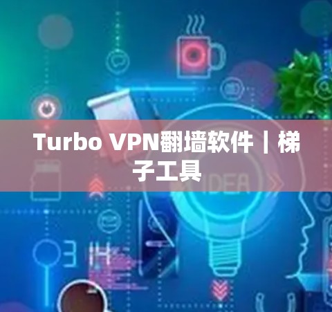 Turbo VPN<strong>翻墙</strong>软件｜梯子工具