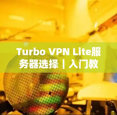 Turbo VPN Lite服务器选择｜入门教程