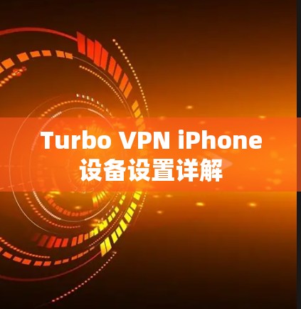 Turbo VPN iPhone设备设置详解 Turbo VPN iPhone设备设置详解