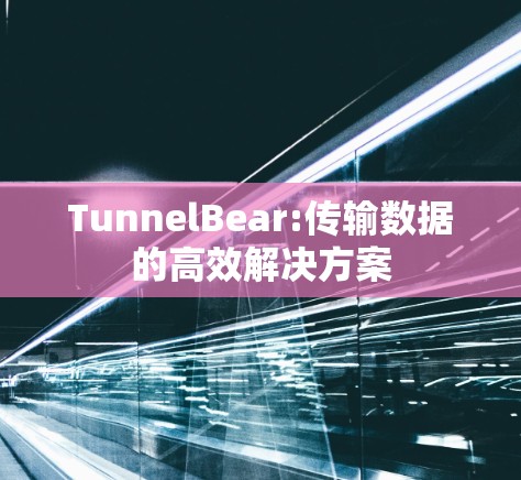 TunnelBear:传输数据的高效解决方案