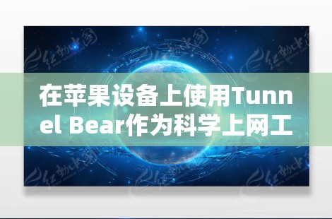 在苹果设备上使用Tunnel Bear作为<strong>科学上网</strong>工具，可以考虑以下步骤和工具