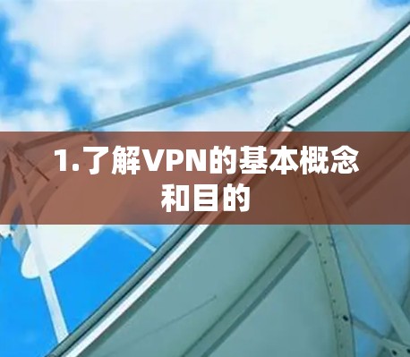 1.了解VPN的基本概念和目的 1.了解VPN的基本概念和目的
