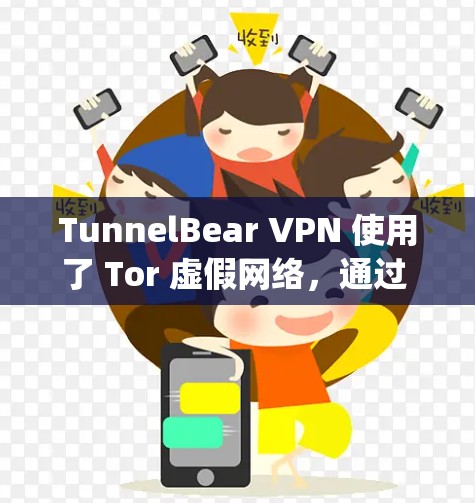 TunnelBear VPN 使用了 Tor 虚假网络，通过 Tor 的加密协议（如 Serpent 和 Cubox）来确保数据的安全性。以下是其核心安全功能