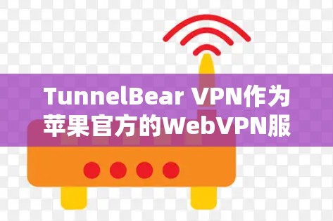 TunnelBear VPN作为苹果官方的WebVPN服务,提供了便捷的Web端到端加密,支持在Web页面上进行视频会议和文件共享。以下是对TunnelBear VPN的详细推荐 TunnelBear VPN作为苹果官方的WebVPN服务,提供了便捷的Web端到端加密,支持在Web页面上进行视频会议和文件共享。以下是对TunnelBear VPN的详细推荐