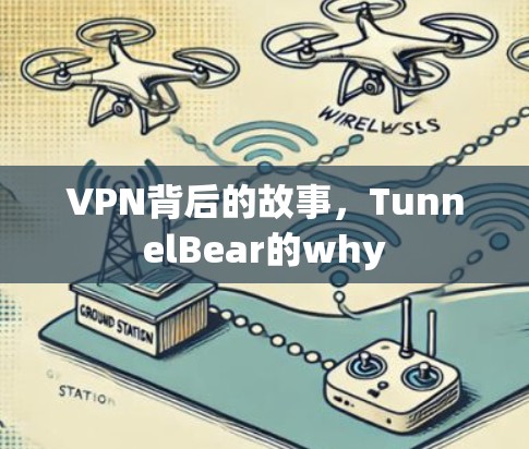 VPN背后的故事,TunnelBear的why VPN背后的故事,TunnelBear的why