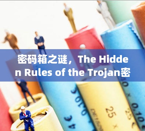 密码箱之谜,The Hidden Rules of the Trojan密码系统 密码箱之谜,The Hidden Rules of the Trojan密码系统