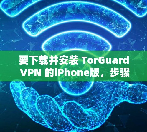 要下载并安装 TorGuard VPN 的iPhone版,步骤如下 要下载并安装 TorGuard VPN 的iPhone版,步骤如下