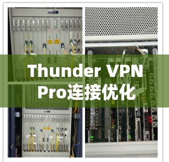 Thunder VPN Pro连接优化|高效连接技巧 Thunder VPN Pro连接优化|高效连接技巧