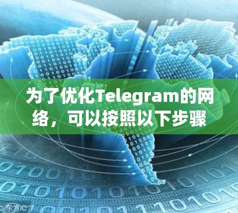 为了优化Telegram的网络，可以按照以下步骤进行