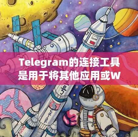 Telegram的连接工具是用于将其他应用或Web版的Telegram连接到Telegram的。以下是详细的步骤和信息