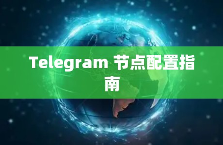 Telegram 节点配置指南 Telegram 节点配置指南