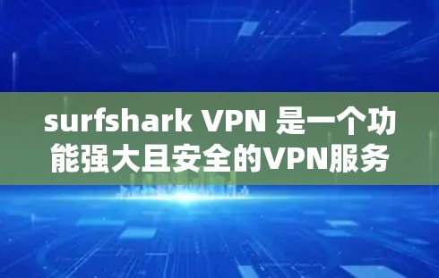 surfshark VPN 是一个功能强大且安全的VPN服务，专为用户设计，支持在安卓设备上使用。以下是对 surfshark VPN 的安卓版的详细介绍