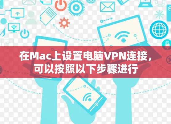 在Mac上设置电脑VPN连接,可以按照以下步骤进行 在Mac上设置电脑VPN连接,可以按照以下步骤进行