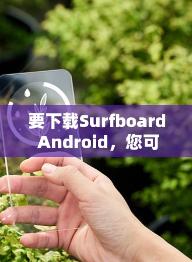 要下载Surfboard Android,您可以按照以下步骤操作 要下载Surfboard Android,您可以按照以下步骤操作