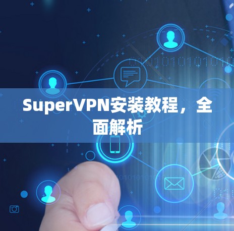 SuperVPN安装教程,全面解析 SuperVPN安装教程,全面解析