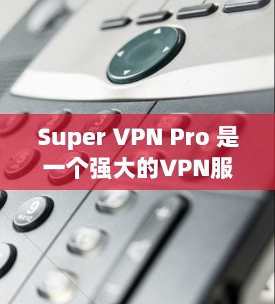 Super VPN Pro 是一个强大的VPN服务,提供多种服务器选择,包括 SNS 和 PNS 类型。以下是对 Super VPN Pro服务器的选择和线路介绍的系统总结 Super VPN Pro 是一个强大的VPN服务,提供多种服务器选择,包括 SNS 和 PNS 类型。以下是对 Super VPN Pro服务器的选择和线路介绍的系统总结