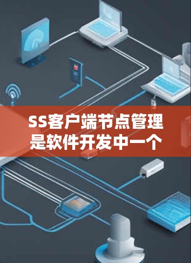 SS客户端节点管理是软件开发中一个重要的部分,涉及多个节点的独立管理、状态协调以及资源管理。以下是对这一主题的详细总结和扩展 SS客户端节点管理是软件开发中一个重要的部分,涉及多个节点的独立管理、状态协调以及资源管理。以下是对这一主题的详细总结和扩展