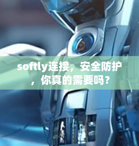 softly连接，安全防护，你真的需要吗？