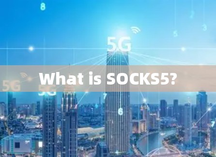 What is SOCKS5?