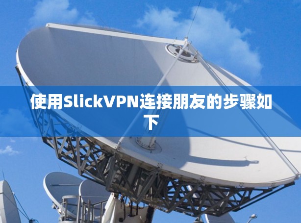 使用SlickVPN连接朋友的步骤如下 使用SlickVPN连接朋友的步骤如下