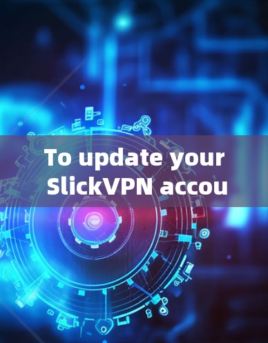 To update your SlickVPN account,follow these organized steps: To update your SlickVPN account,follow these organized steps: